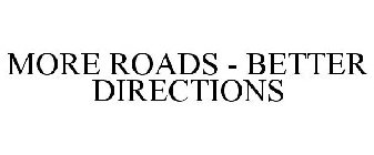 MORE ROADS - BETTER DIRECTIONS