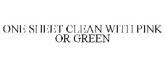 ONE SHEET CLEAN WITH PINK OR GREEN