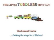 THE LITTLE TODDLERS THAT CAN! ENRICHMENT CENTER ... SETTING THE STAGE FOR A LIFETIME! A B C 1 2 3