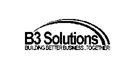 B3 SOLUTIONS BUILDING BETTER BUSINESS...TOGETHER!