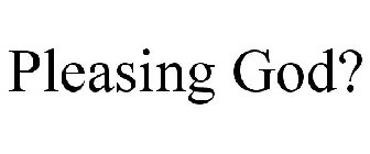 PLEASING GOD?