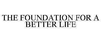 THE FOUNDATION FOR A BETTER LIFE