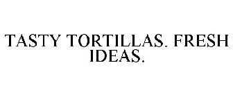 TASTY TORTILLAS. FRESH IDEAS.