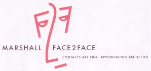 MARSHALL FACE2FACE CONTACTS ARE FINE. APPOINTMENTS ARE BETTER.