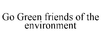 GO GREEN FRIENDS OF THE ENVIRONMENT
