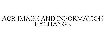 ACR IMAGE AND INFORMATION EXCHANGE