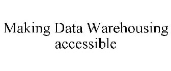 MAKING DATA WAREHOUSING ACCESSIBLE