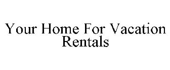 YOUR HOME FOR VACATION RENTALS