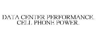 DATA CENTER PERFORMANCE. CELL PHONE POWER.