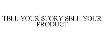 TELL YOUR STORY SELL YOUR PRODUCT