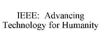 IEEE: ADVANCING TECHNOLOGY FOR HUMANITY