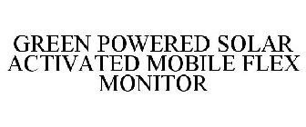 GREEN POWERED SOLAR ACTIVATED MOBILE FLEX MONITOR