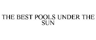 THE BEST POOLS UNDER THE SUN