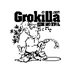 GROKILLA .COM SEE NO EVIL