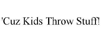 'CUZ KIDS THROW STUFF!