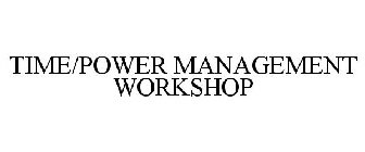 TIME/POWER MANAGEMENT WORKSHOP