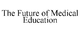 THE FUTURE OF MEDICAL EDUCATION