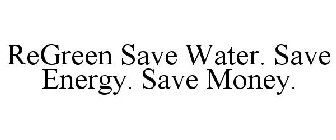 REGREEN SAVE WATER. SAVE ENERGY. SAVE MONEY.