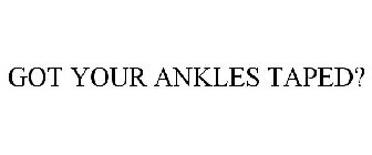 GOT YOUR ANKLES TAPED?