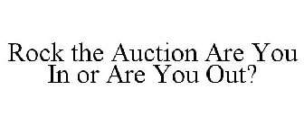 ROCK THE AUCTION ARE YOU IN OR ARE YOU OUT?