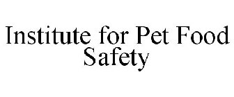 INSTITUTE FOR PET FOOD SAFETY