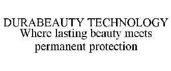 DURABEAUTY TECHNOLOGY WHERE LASTING BEAUTY MEETS PERMANENT PROTECTION