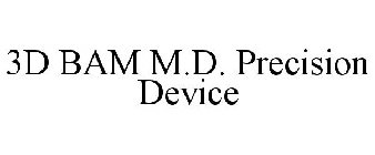 3D BAM M.D. PRECISION DEVICE