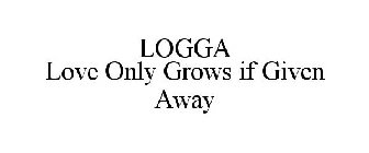 LOGGA LOVE ONLY GROWS IF GIVEN AWAY