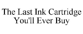 THE LAST INK CARTRIDGE YOU'LL EVER BUY