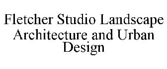 FLETCHER STUDIO LANDSCAPE ARCHITECTURE AND URBAN DESIGN
