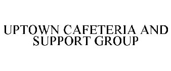 UPTOWN CAFETERIA AND SUPPORT GROUP