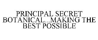 PRINCIPAL SECRET BOTANICAL...MAKING THE BEST POSSIBLE