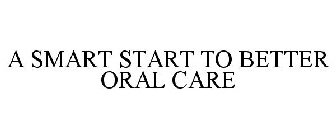 A SMART START TO BETTER ORAL CARE