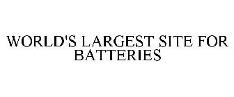 WORLD'S LARGEST SITE FOR BATTERIES