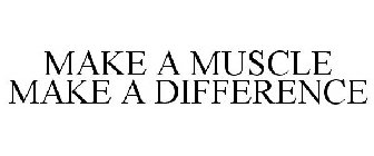 MAKE A MUSCLE MAKE A DIFFERENCE