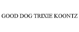 GOOD DOG TRIXIE KOONTZ