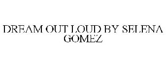 DREAM OUT LOUD BY SELENA GOMEZ