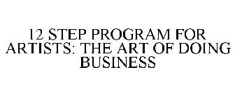 12 STEP PROGRAM FOR ARTISTS: THE ART OF DOING BUSINESS