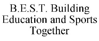 B.E.S.T. BUILDING EDUCATION AND SPORTS TOGETHER