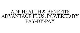 ADP HEALTH & BENEFITS ADVANTAGE PLUS, POWERED BY PAY-BY-PAY