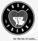 SUSHI FREAK FOR THE LUV OF SUSHI...