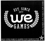 WE GAMES EST. SINCE 1977 FAMILY GAMES FOR FAMILY FUN