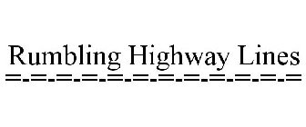 RUMBLING HIGHWAY LINES =-=-=-=-=-=-=-=-=-=-=-=
