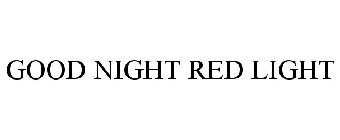 GOOD NIGHT RED LIGHT