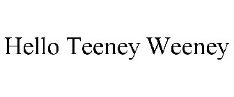 HELLO TEENEY WEENEY