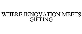 WHERE INNOVATION MEETS GIFTING