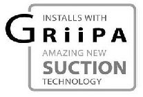 INSTALLS WITH GRIIPA AMAZING NEW SUCTION TECHNOLOGY