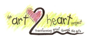 THE ART 2 HEART PROJECT TRANSFORMING GRIEF THROUGH THE ARTS