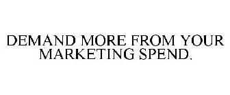 DEMAND MORE FROM YOUR MARKETING SPEND.