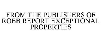 FROM THE PUBLISHERS OF ROBB REPORT EXCEPTIONAL PROPERTIES